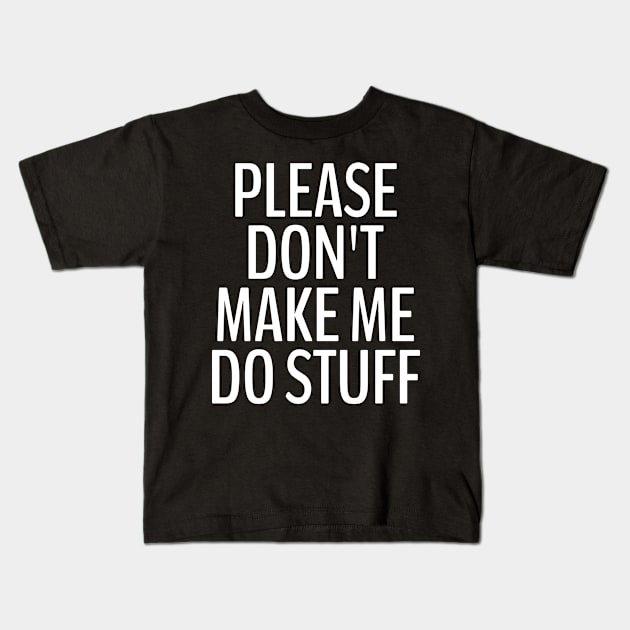 Please Don't Make Me Do Stuff Kids T-Shirt by CreativeAngel